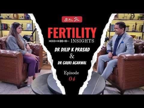 Fertility Insights with Dr. Dilip K. Prasad | Ft. Dr Gauri Agarwal | Episode 4